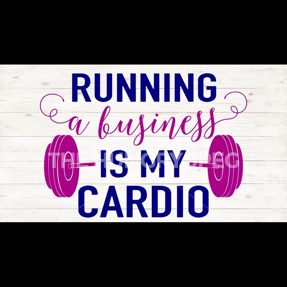 Running a Business is my Cardio 💋